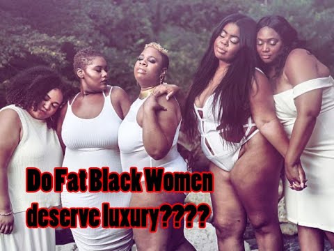 Do Fat Black Women deserve luxury????