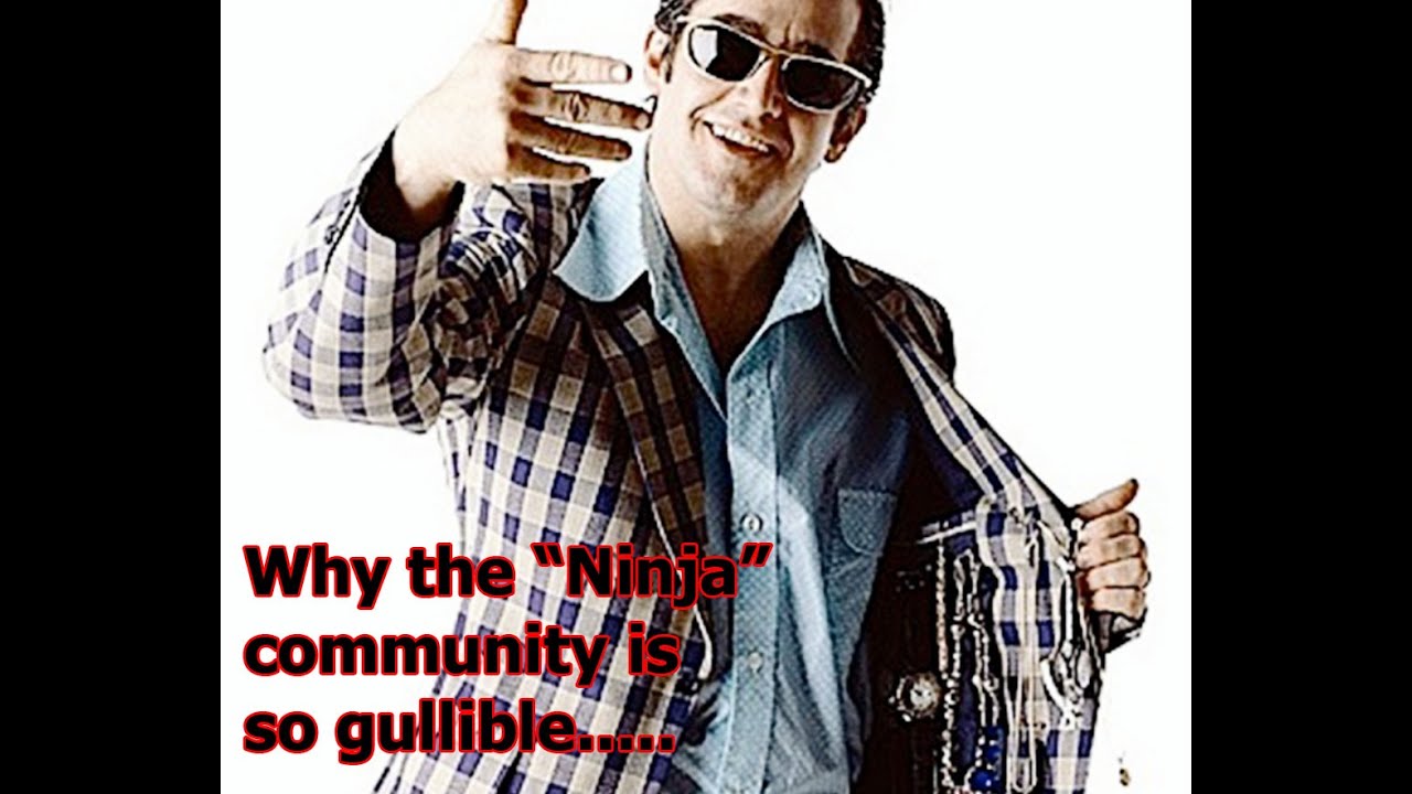 Why the “Ninja” community is so gullible…