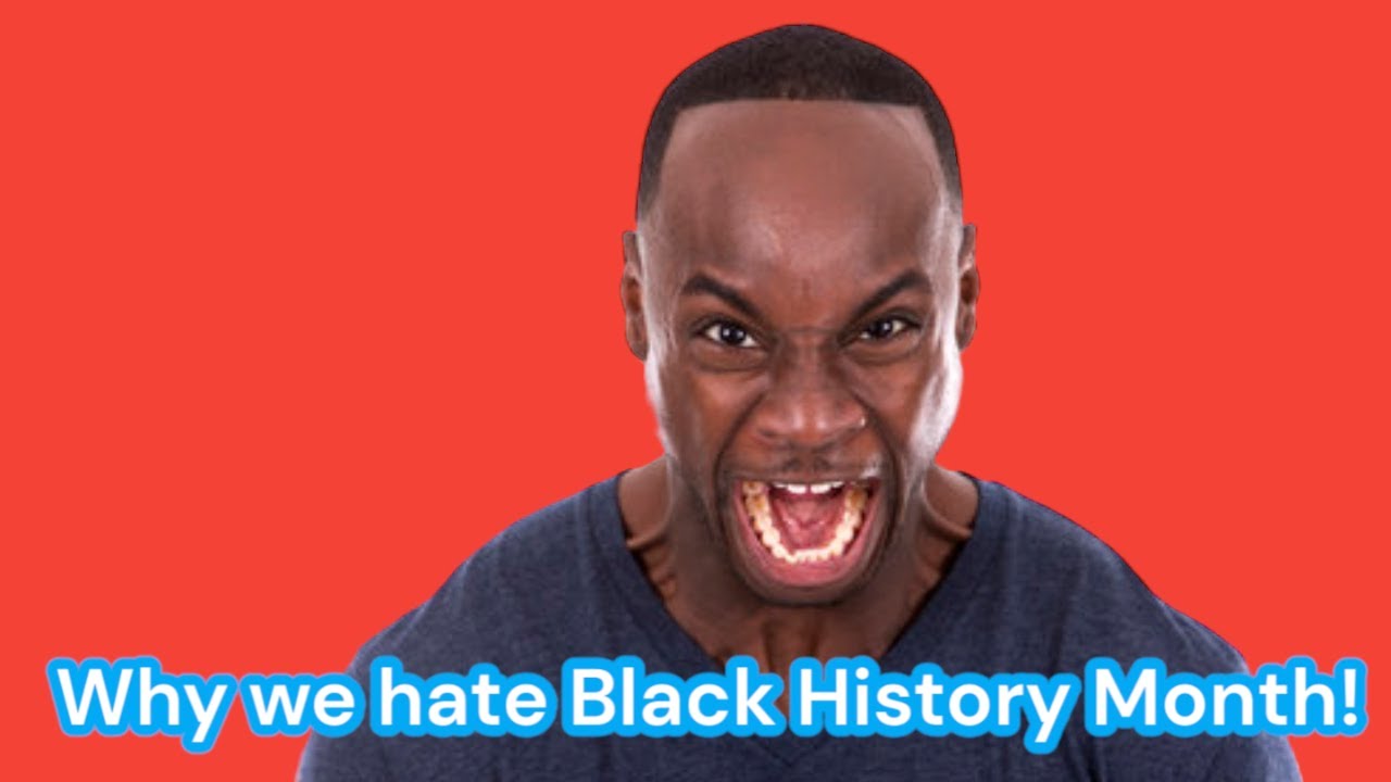 Why we hate Black History Month!
